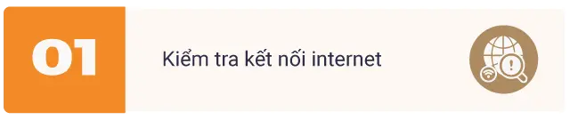 Bước 1: Kiểm tra kết nối internet