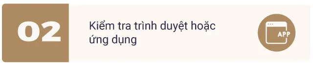 Bước 2: Kiểm tra trình duyệt hoặc ứng dụng