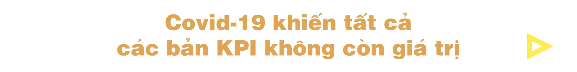 Covid-19 khiến tất cả các bản KPI không còn giá trị
