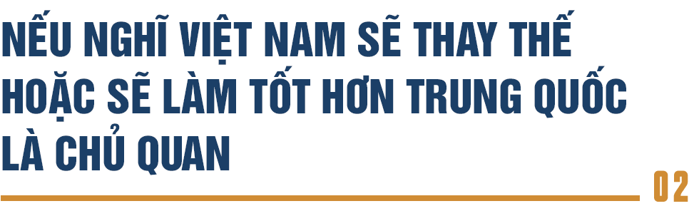 Nếu nghĩ Việt Nam sẽ thay thế hoặc sẽ làm tốt hơn Trung Quốc là chủ quan