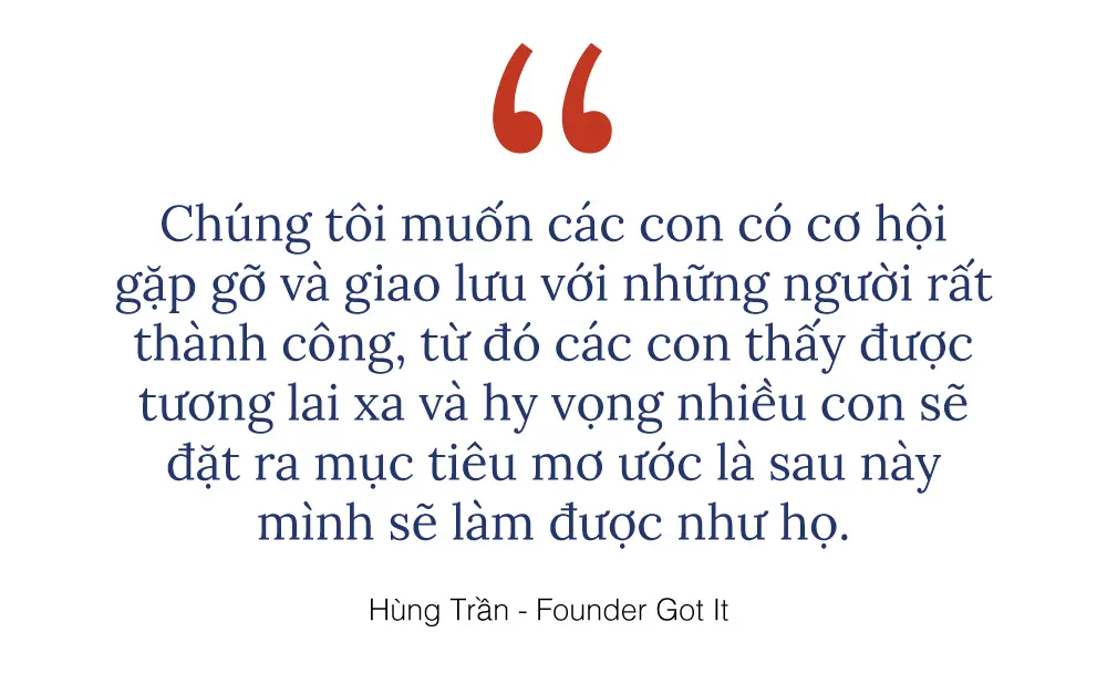 Trích dẫn ông Hùng Trần: muốn các con có cơ hội gặp gỡ những người thành công để đặt ra mục tiêu mơ ước